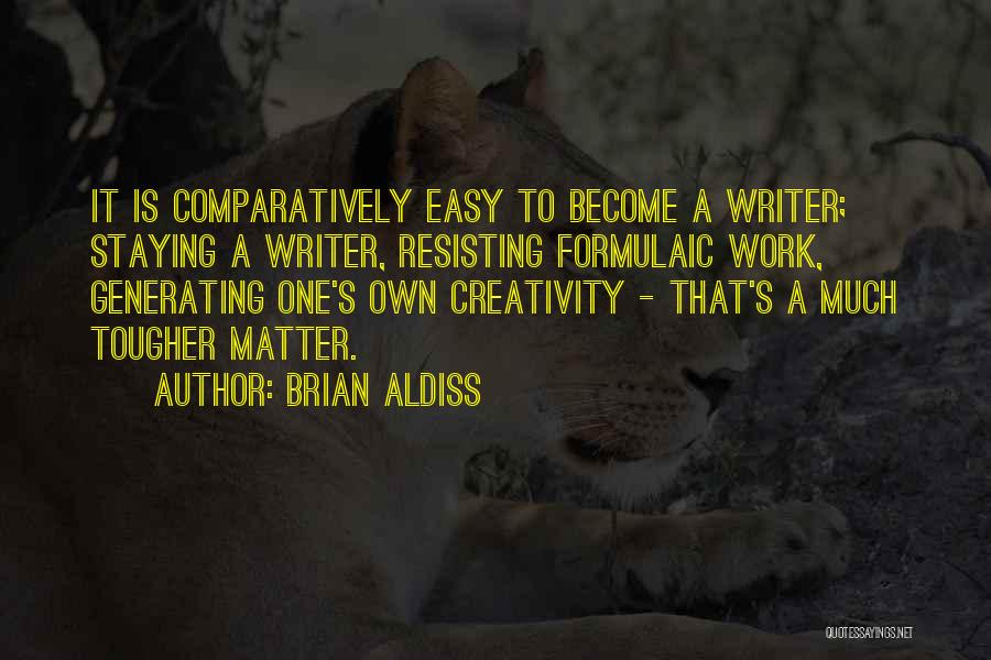 Brian Aldiss Quotes: It Is Comparatively Easy To Become A Writer; Staying A Writer, Resisting Formulaic Work, Generating One's Own Creativity - That's