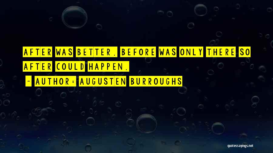Augusten Burroughs Quotes: After Was Better. Before Was Only There So After Could Happen.