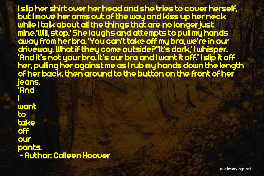 Colleen Hoover Quotes: I Slip Her Shirt Over Her Head And She Tries To Cover Herself, But I Move Her Arms Out Of