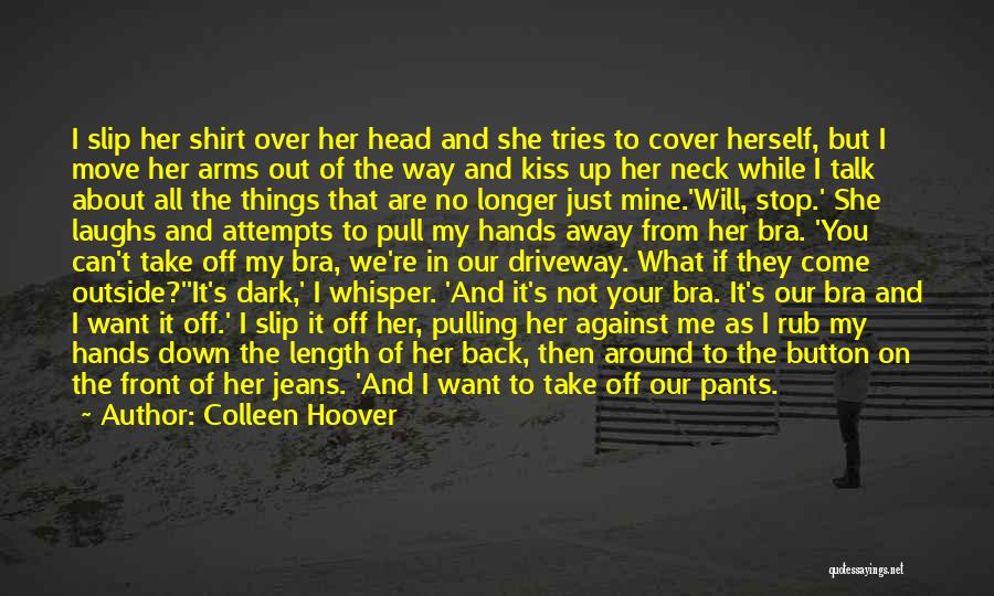 Colleen Hoover Quotes: I Slip Her Shirt Over Her Head And She Tries To Cover Herself, But I Move Her Arms Out Of