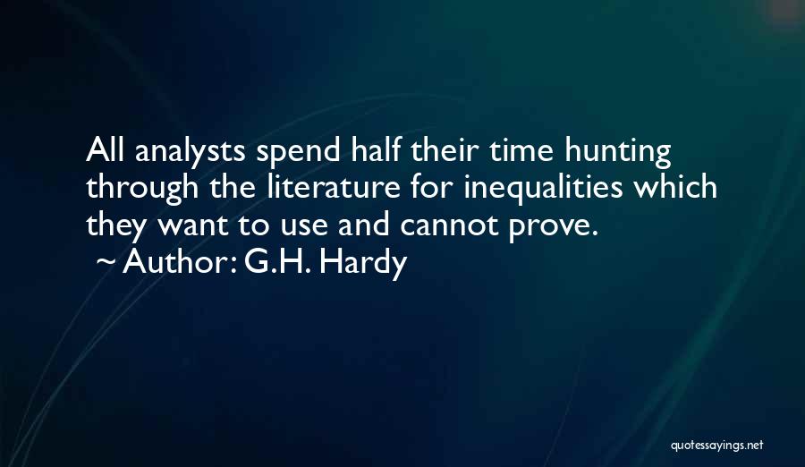 G.H. Hardy Quotes: All Analysts Spend Half Their Time Hunting Through The Literature For Inequalities Which They Want To Use And Cannot Prove.