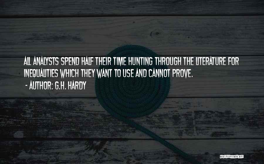 G.H. Hardy Quotes: All Analysts Spend Half Their Time Hunting Through The Literature For Inequalities Which They Want To Use And Cannot Prove.