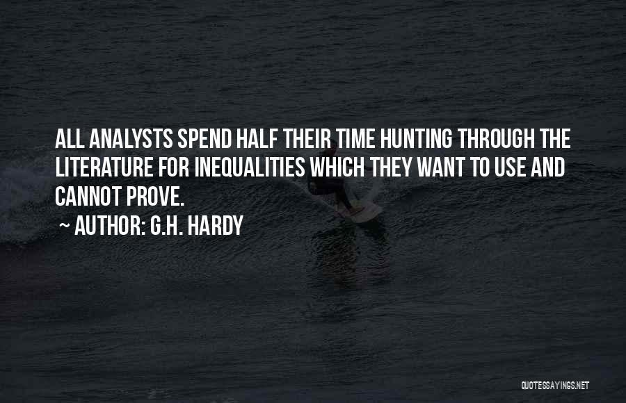 G.H. Hardy Quotes: All Analysts Spend Half Their Time Hunting Through The Literature For Inequalities Which They Want To Use And Cannot Prove.