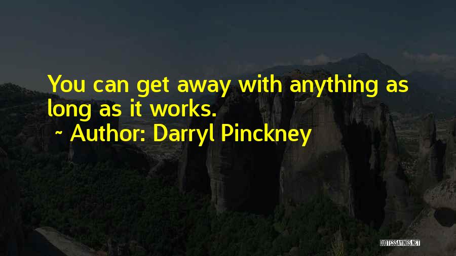 Darryl Pinckney Quotes: You Can Get Away With Anything As Long As It Works.