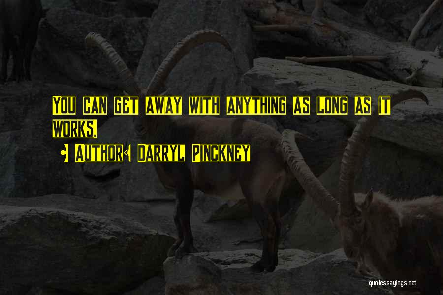 Darryl Pinckney Quotes: You Can Get Away With Anything As Long As It Works.