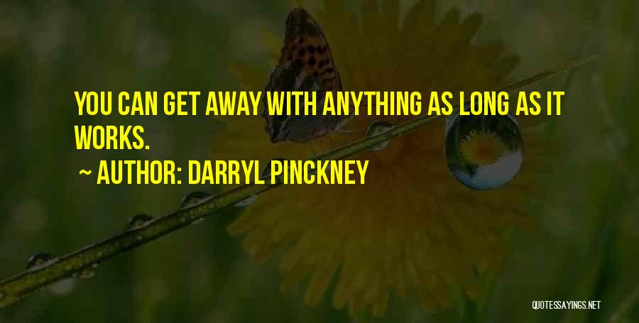 Darryl Pinckney Quotes: You Can Get Away With Anything As Long As It Works.