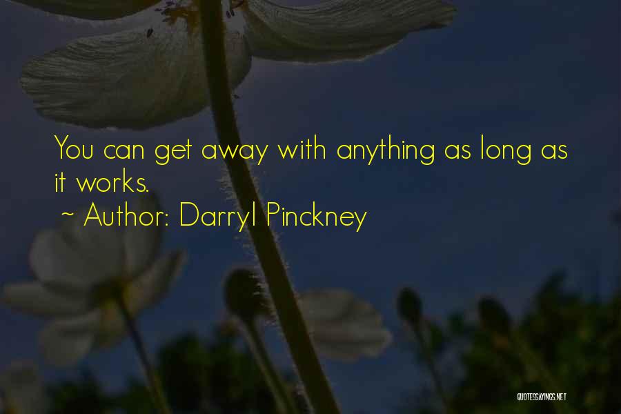 Darryl Pinckney Quotes: You Can Get Away With Anything As Long As It Works.