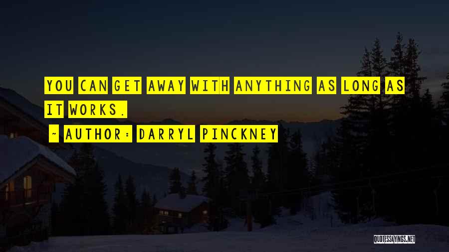 Darryl Pinckney Quotes: You Can Get Away With Anything As Long As It Works.