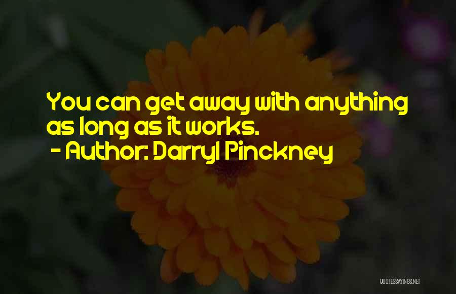 Darryl Pinckney Quotes: You Can Get Away With Anything As Long As It Works.