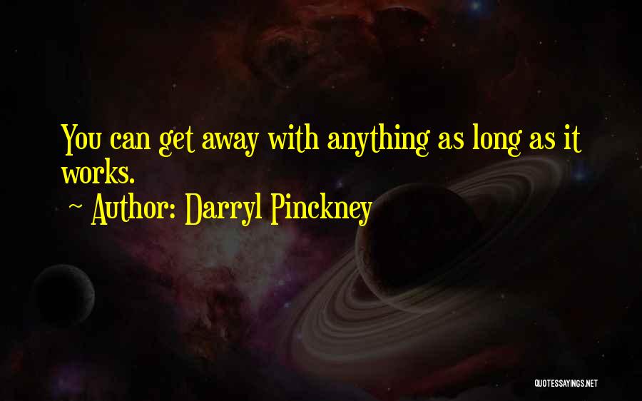 Darryl Pinckney Quotes: You Can Get Away With Anything As Long As It Works.