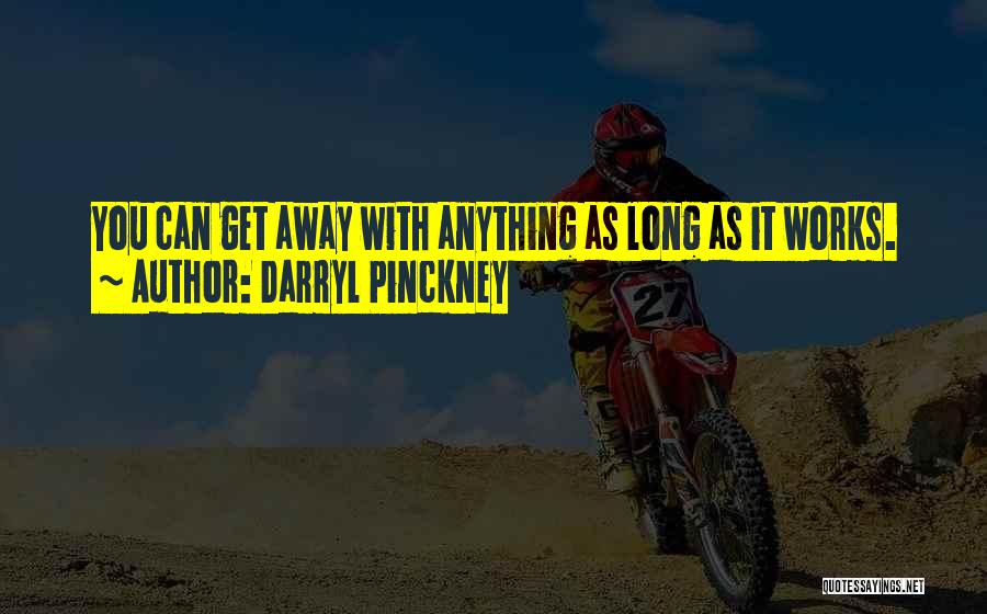 Darryl Pinckney Quotes: You Can Get Away With Anything As Long As It Works.