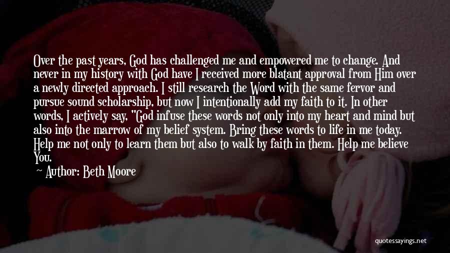 Beth Moore Quotes: Over The Past Years, God Has Challenged Me And Empowered Me To Change. And Never In My History With God