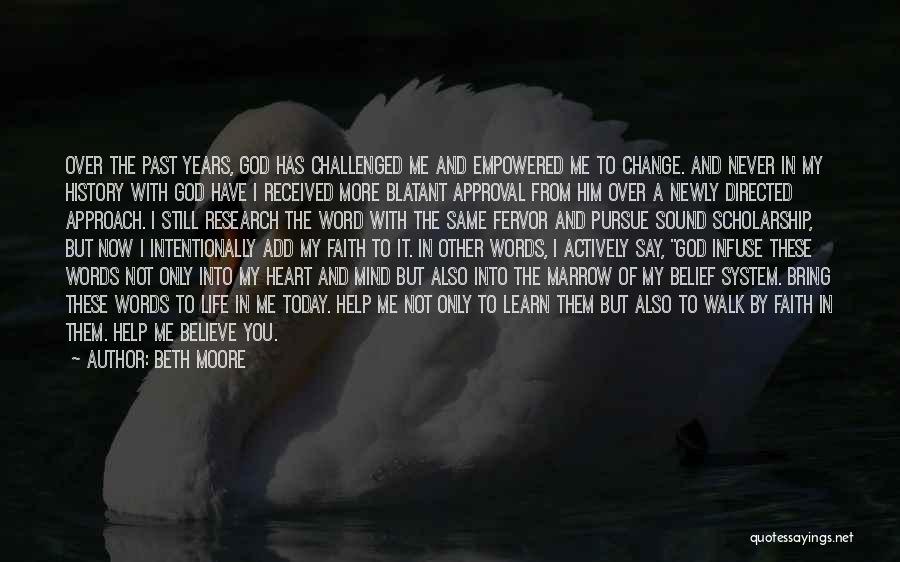 Beth Moore Quotes: Over The Past Years, God Has Challenged Me And Empowered Me To Change. And Never In My History With God