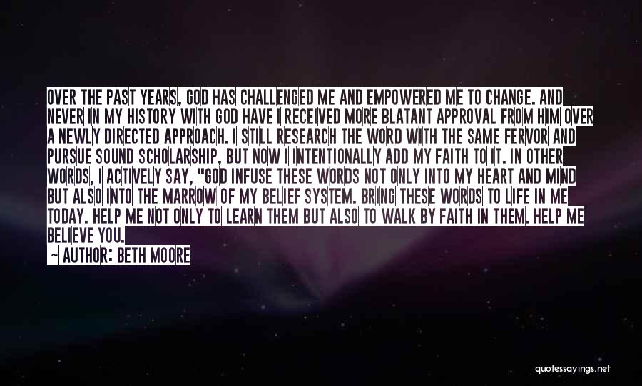 Beth Moore Quotes: Over The Past Years, God Has Challenged Me And Empowered Me To Change. And Never In My History With God