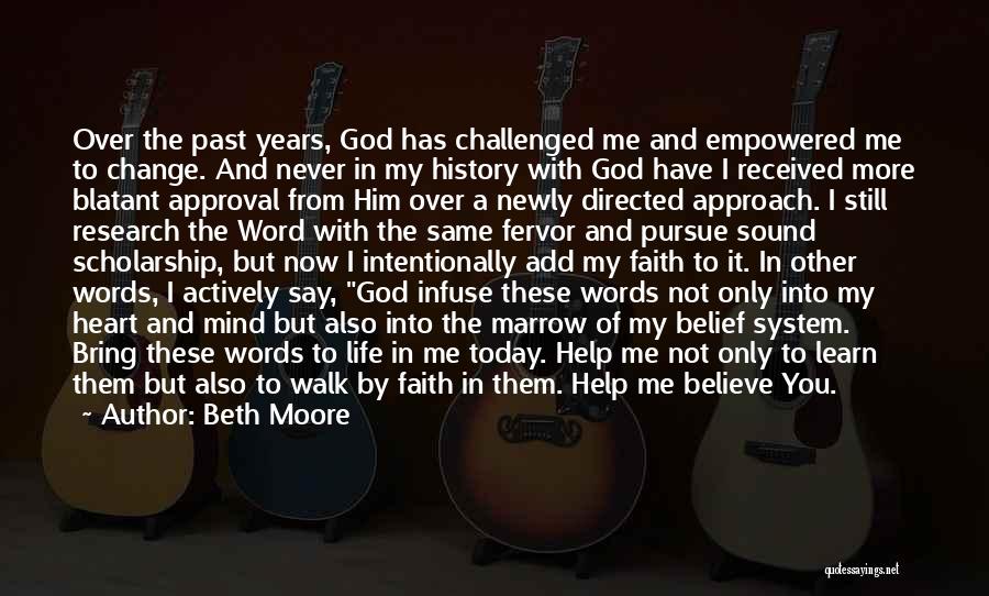 Beth Moore Quotes: Over The Past Years, God Has Challenged Me And Empowered Me To Change. And Never In My History With God