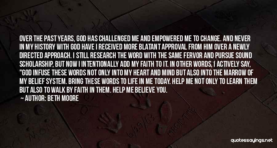 Beth Moore Quotes: Over The Past Years, God Has Challenged Me And Empowered Me To Change. And Never In My History With God