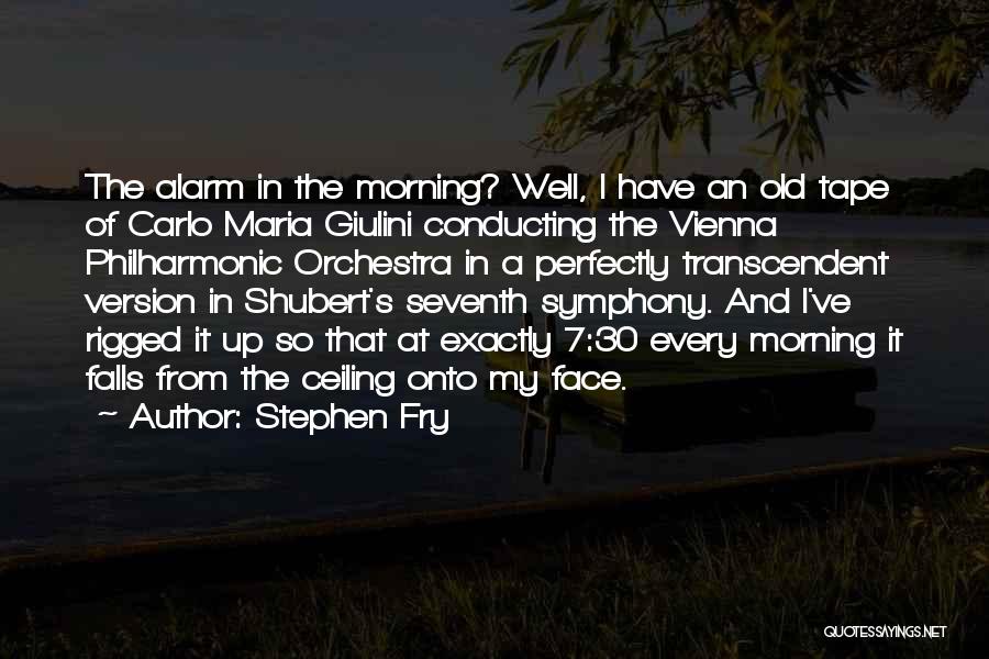 Stephen Fry Quotes: The Alarm In The Morning? Well, I Have An Old Tape Of Carlo Maria Giulini Conducting The Vienna Philharmonic Orchestra