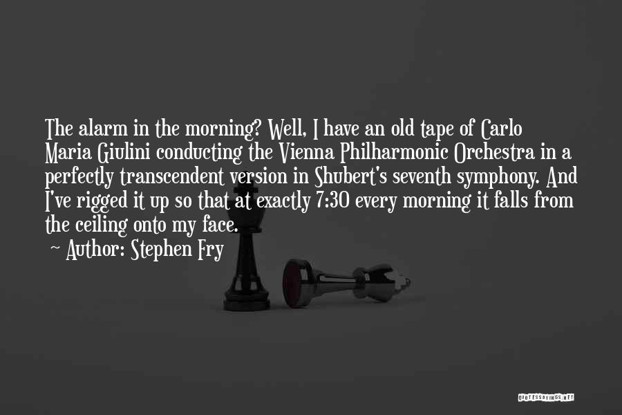Stephen Fry Quotes: The Alarm In The Morning? Well, I Have An Old Tape Of Carlo Maria Giulini Conducting The Vienna Philharmonic Orchestra