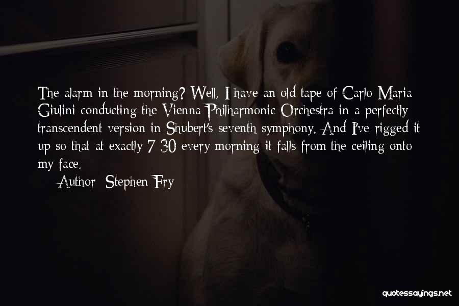 Stephen Fry Quotes: The Alarm In The Morning? Well, I Have An Old Tape Of Carlo Maria Giulini Conducting The Vienna Philharmonic Orchestra