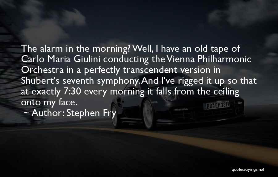 Stephen Fry Quotes: The Alarm In The Morning? Well, I Have An Old Tape Of Carlo Maria Giulini Conducting The Vienna Philharmonic Orchestra