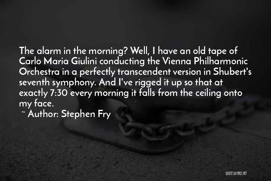 Stephen Fry Quotes: The Alarm In The Morning? Well, I Have An Old Tape Of Carlo Maria Giulini Conducting The Vienna Philharmonic Orchestra