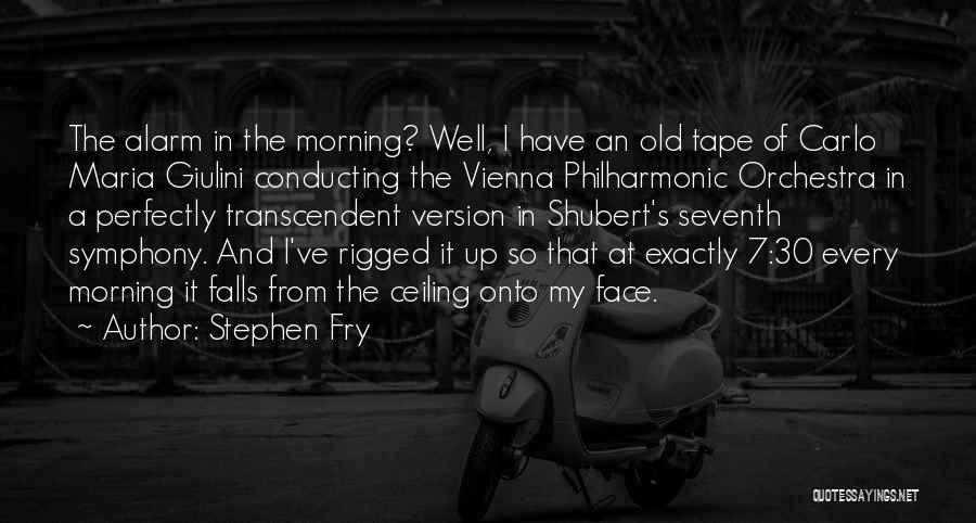 Stephen Fry Quotes: The Alarm In The Morning? Well, I Have An Old Tape Of Carlo Maria Giulini Conducting The Vienna Philharmonic Orchestra