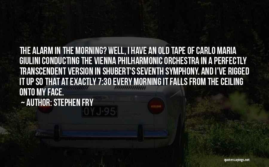 Stephen Fry Quotes: The Alarm In The Morning? Well, I Have An Old Tape Of Carlo Maria Giulini Conducting The Vienna Philharmonic Orchestra