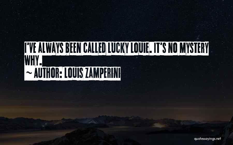 Louis Zamperini Quotes: I've Always Been Called Lucky Louie. It's No Mystery Why.