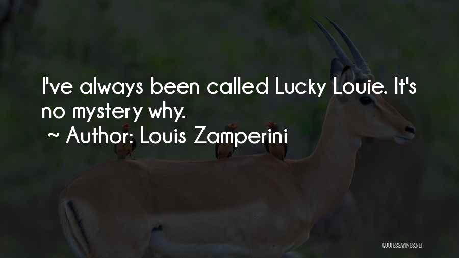 Louis Zamperini Quotes: I've Always Been Called Lucky Louie. It's No Mystery Why.