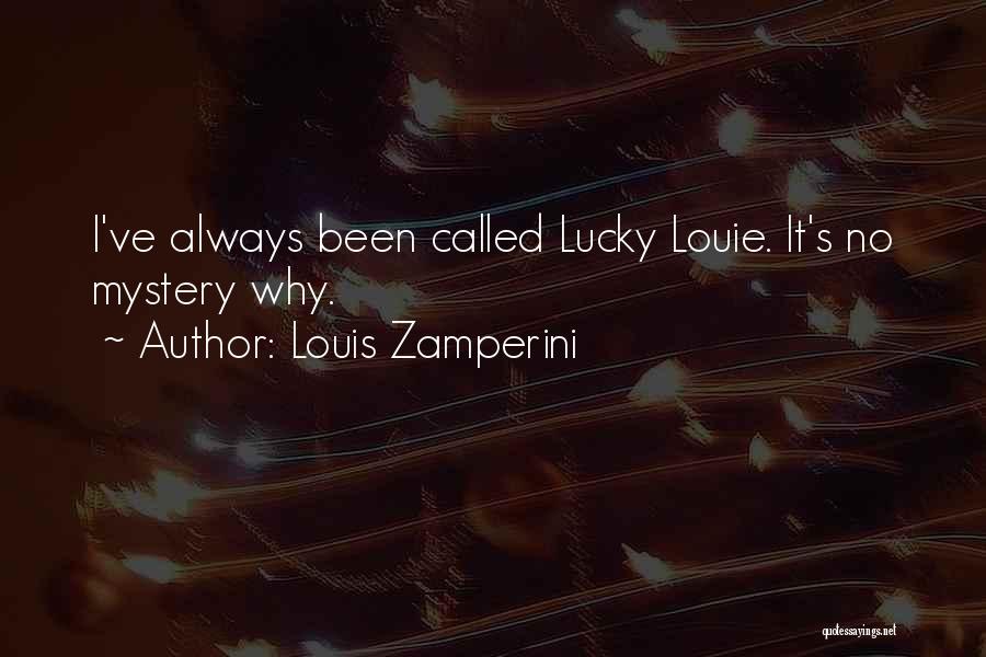 Louis Zamperini Quotes: I've Always Been Called Lucky Louie. It's No Mystery Why.