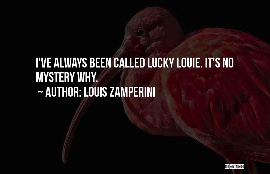 Louis Zamperini Quotes: I've Always Been Called Lucky Louie. It's No Mystery Why.