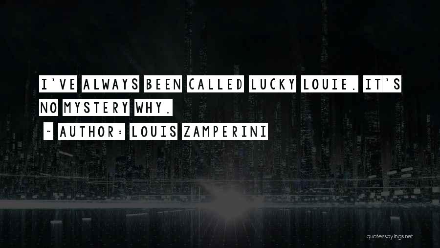 Louis Zamperini Quotes: I've Always Been Called Lucky Louie. It's No Mystery Why.