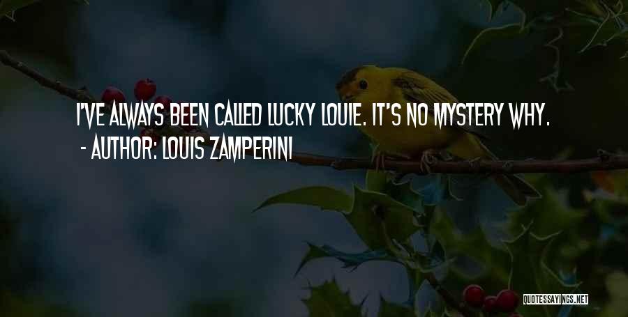 Louis Zamperini Quotes: I've Always Been Called Lucky Louie. It's No Mystery Why.