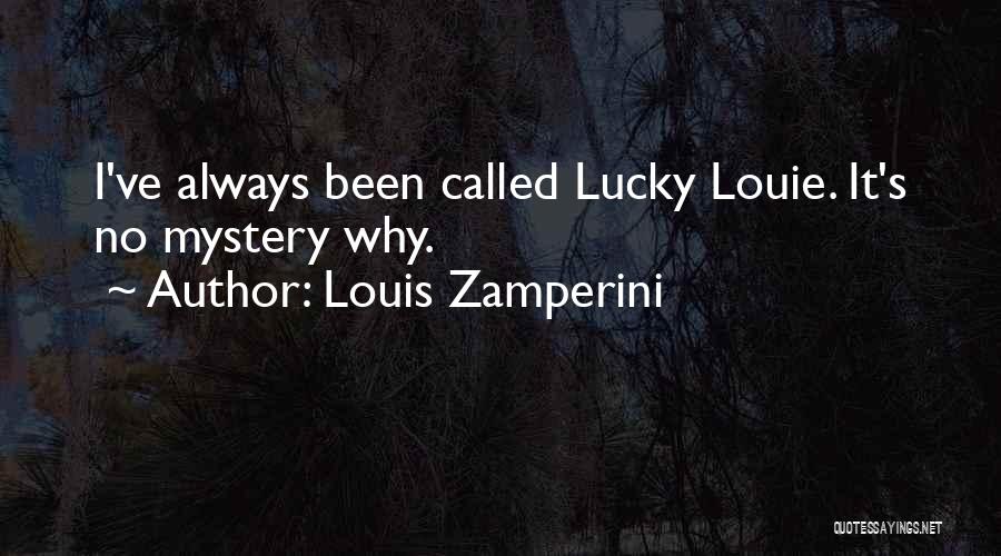 Louis Zamperini Quotes: I've Always Been Called Lucky Louie. It's No Mystery Why.