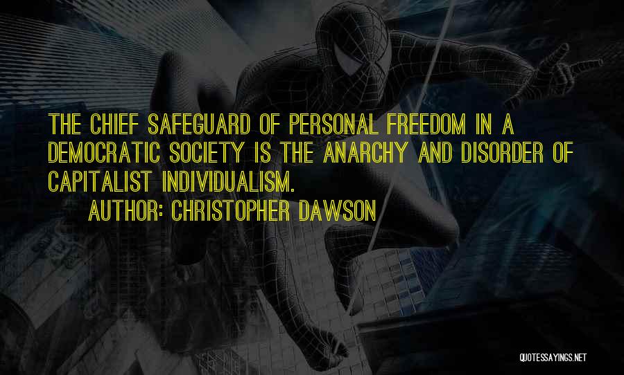 Christopher Dawson Quotes: The Chief Safeguard Of Personal Freedom In A Democratic Society Is The Anarchy And Disorder Of Capitalist Individualism.