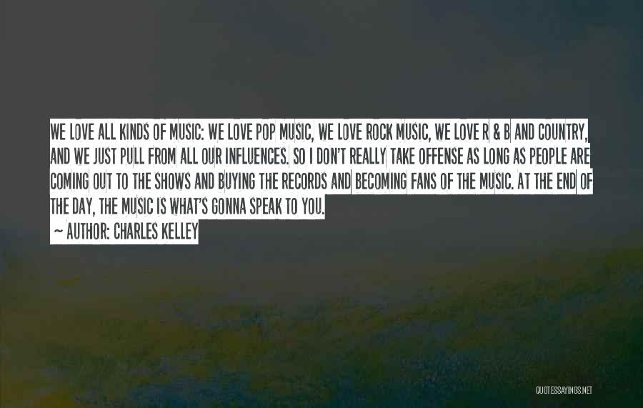 Charles Kelley Quotes: We Love All Kinds Of Music: We Love Pop Music, We Love Rock Music, We Love R & B And