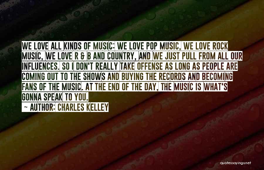 Charles Kelley Quotes: We Love All Kinds Of Music: We Love Pop Music, We Love Rock Music, We Love R & B And