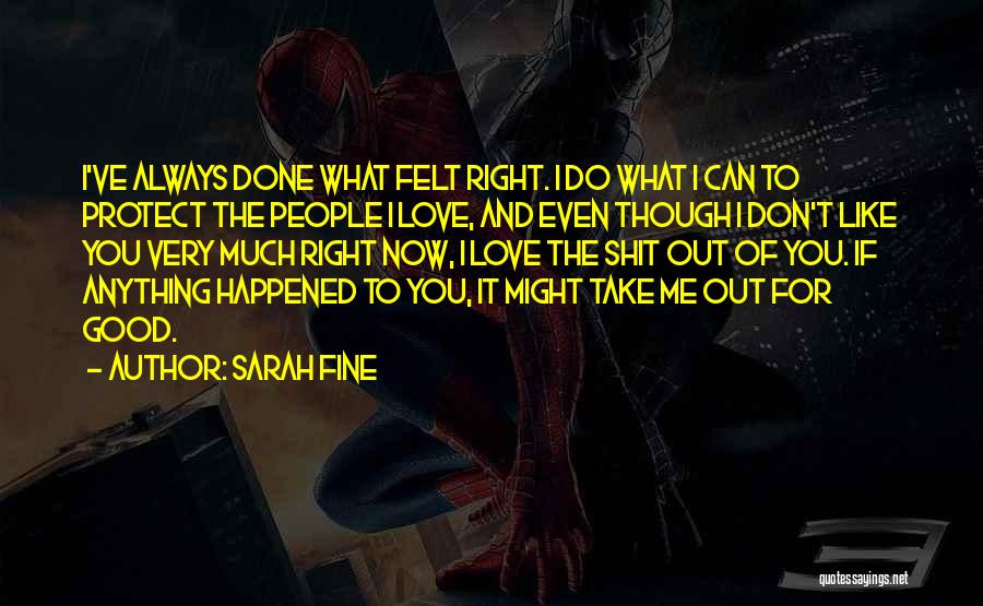 Sarah Fine Quotes: I've Always Done What Felt Right. I Do What I Can To Protect The People I Love, And Even Though