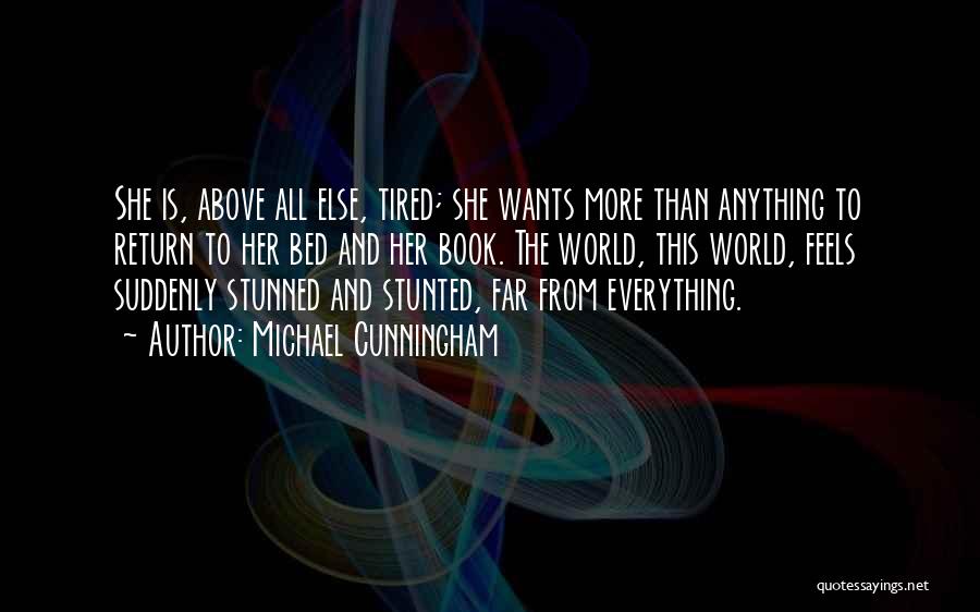 Michael Cunningham Quotes: She Is, Above All Else, Tired; She Wants More Than Anything To Return To Her Bed And Her Book. The