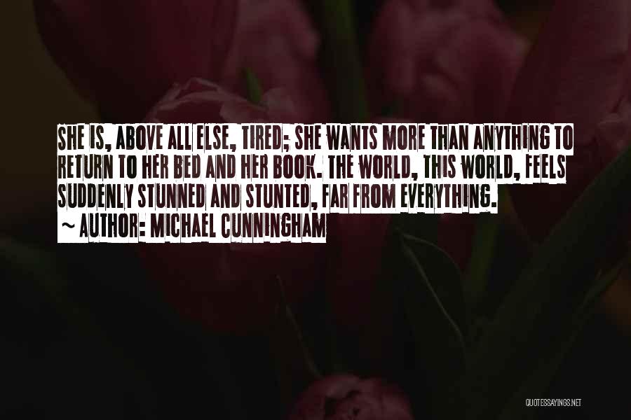 Michael Cunningham Quotes: She Is, Above All Else, Tired; She Wants More Than Anything To Return To Her Bed And Her Book. The