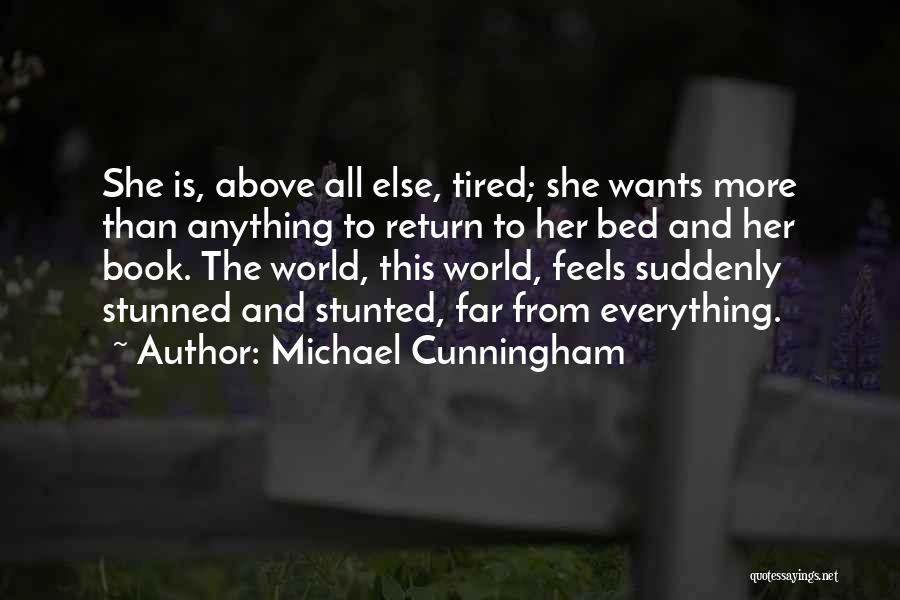 Michael Cunningham Quotes: She Is, Above All Else, Tired; She Wants More Than Anything To Return To Her Bed And Her Book. The