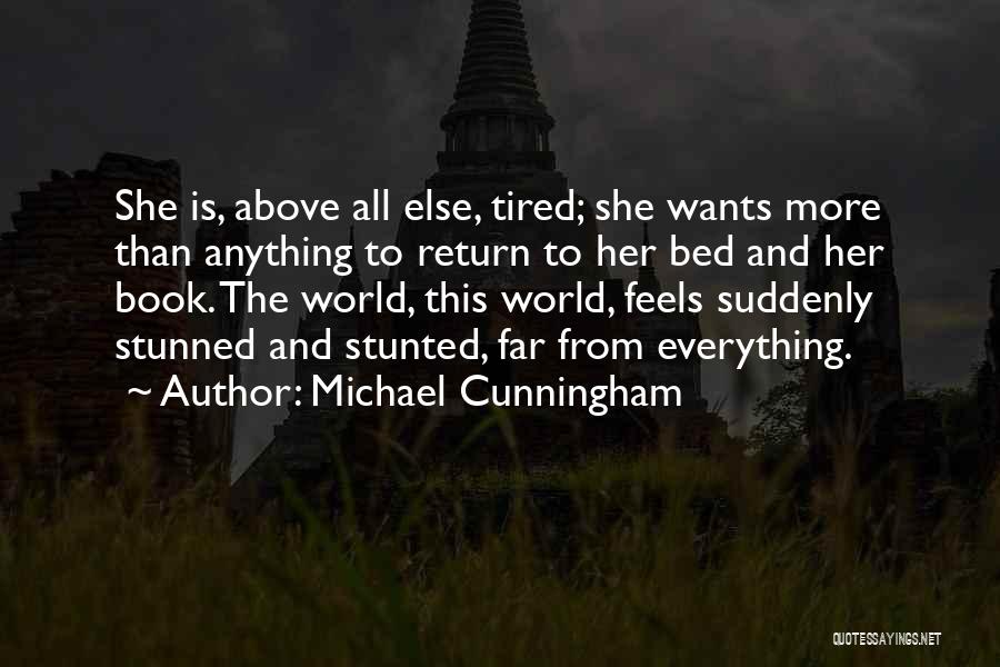 Michael Cunningham Quotes: She Is, Above All Else, Tired; She Wants More Than Anything To Return To Her Bed And Her Book. The