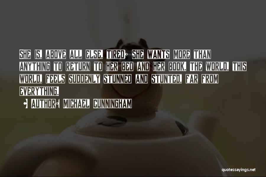 Michael Cunningham Quotes: She Is, Above All Else, Tired; She Wants More Than Anything To Return To Her Bed And Her Book. The