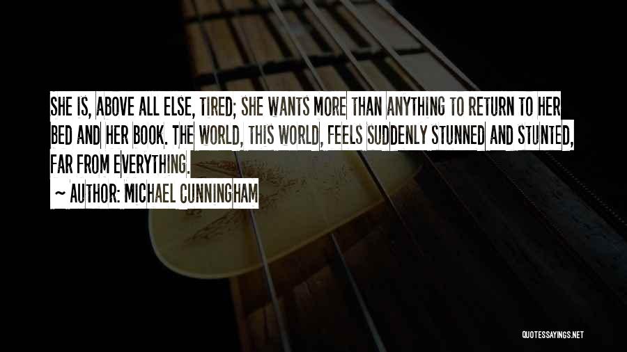 Michael Cunningham Quotes: She Is, Above All Else, Tired; She Wants More Than Anything To Return To Her Bed And Her Book. The