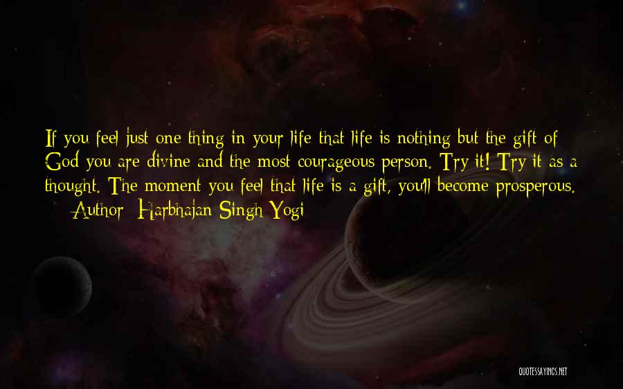 Harbhajan Singh Yogi Quotes: If You Feel Just One Thing In Your Life-that Life Is Nothing But The Gift Of God-you Are Divine And