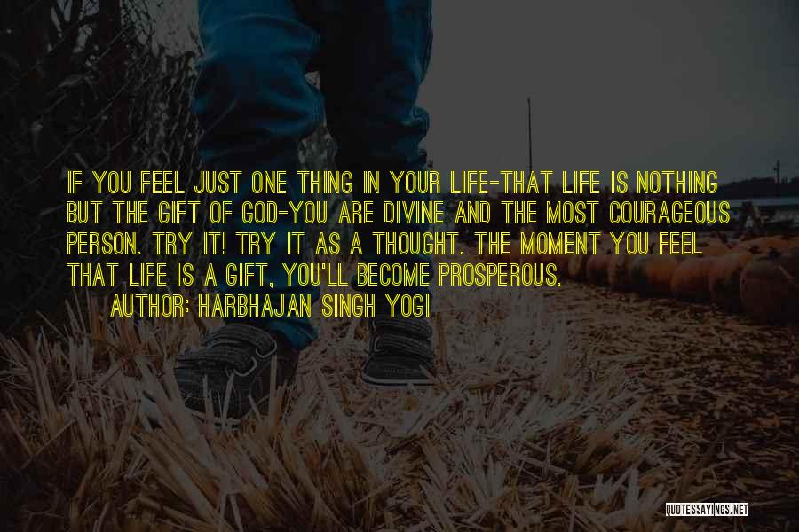 Harbhajan Singh Yogi Quotes: If You Feel Just One Thing In Your Life-that Life Is Nothing But The Gift Of God-you Are Divine And