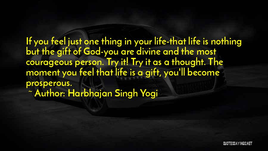 Harbhajan Singh Yogi Quotes: If You Feel Just One Thing In Your Life-that Life Is Nothing But The Gift Of God-you Are Divine And