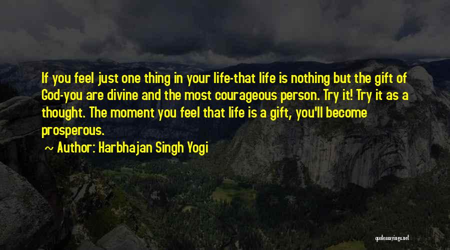 Harbhajan Singh Yogi Quotes: If You Feel Just One Thing In Your Life-that Life Is Nothing But The Gift Of God-you Are Divine And