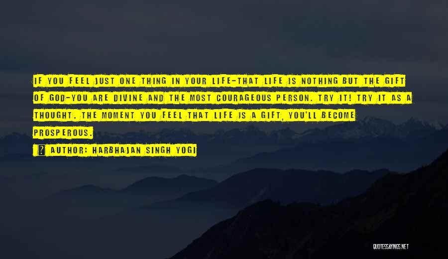 Harbhajan Singh Yogi Quotes: If You Feel Just One Thing In Your Life-that Life Is Nothing But The Gift Of God-you Are Divine And