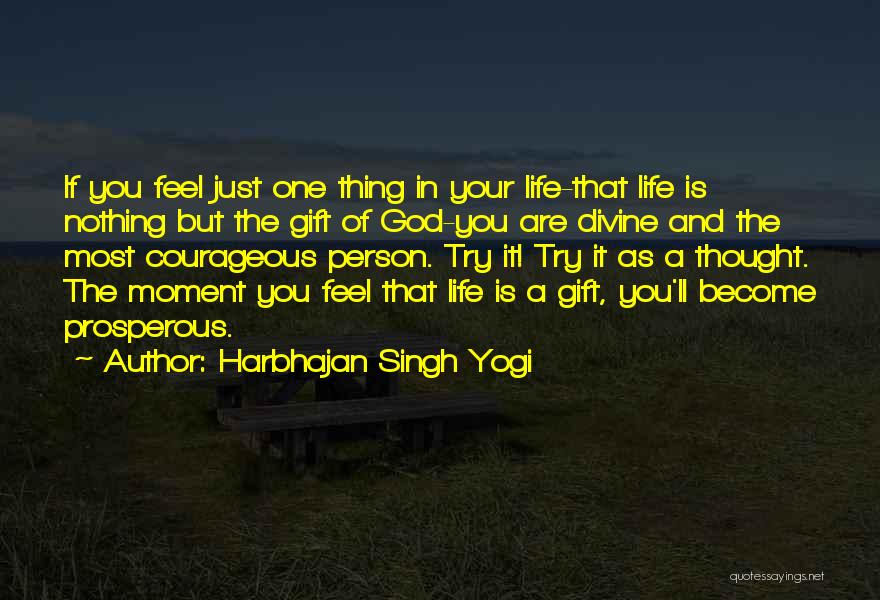Harbhajan Singh Yogi Quotes: If You Feel Just One Thing In Your Life-that Life Is Nothing But The Gift Of God-you Are Divine And